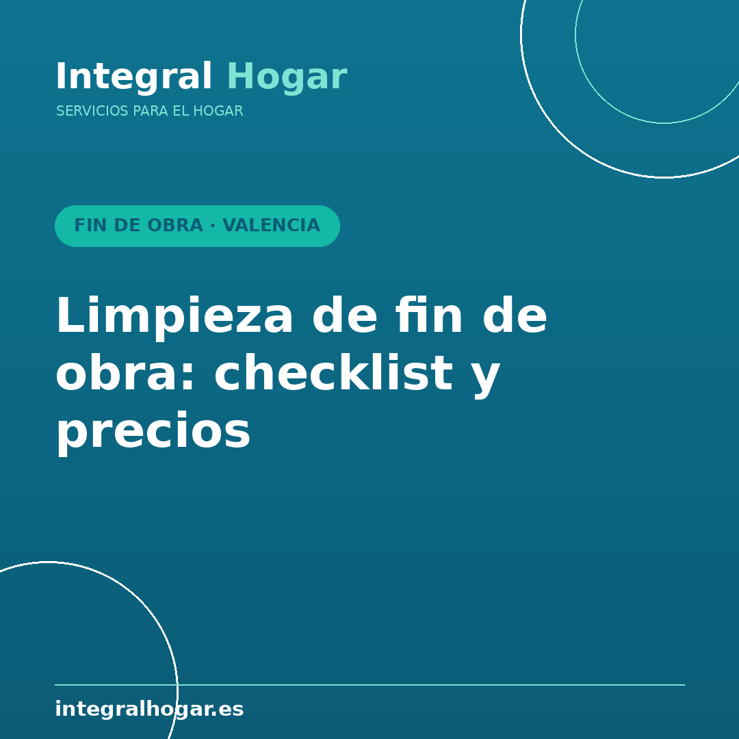 Limpieza de fin de obra en Valencia: checklist completa y precios